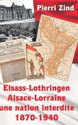 Pierri Zind - Elsass-Lothringen / Alsace-Lorraine - une nation interdite, 1870-1940, Inbunden