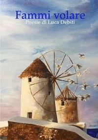 bokomslag Fammi volare - Poesie di Luca Debiti
