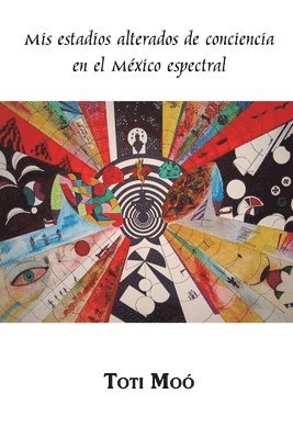 Toti Moó - Mis estadios alterados de conciencia en el México espectral, Häftad
