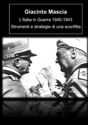 L'Italia in Guerra 1940-1943. Strumenti e strategie di una sconfitta 1