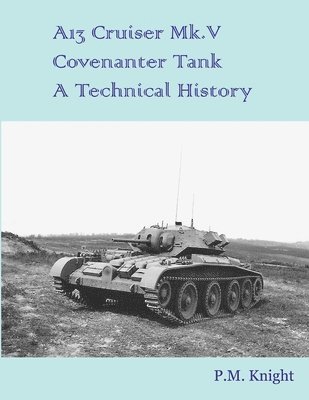 A13 Cruiser Mk.V Covenanter Tank A Technical History 1