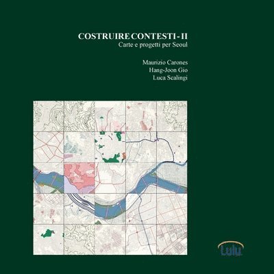 Maurizio Carones, Luca Scalingi, Hang-Joon Gio - Costruire Contesti - II. Carte e progetti per Seoul, Häftad