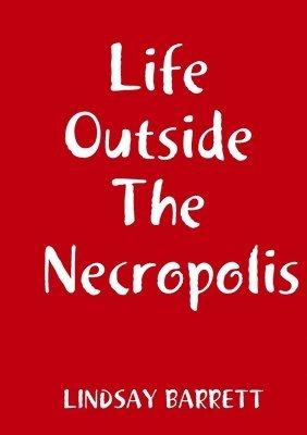 Lindsay Barrett - Life Outside The Necropolis, Häftad