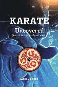 bokomslag Karate Uncovered (Fact & Fiction, Wisdom & Magic)
