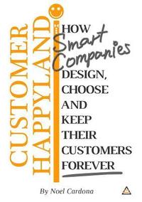 bokomslag Customer Happyland: How Smart Companies Design, Choose and Keep their Customers Forever