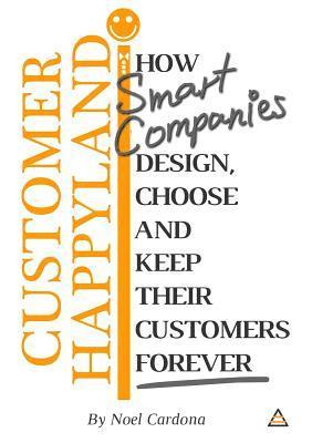 bokomslag Customer Happyland: How Smart Companies Design, Choose and Keep their Customers Forever