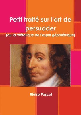 bokomslag Petit trait sur l'art de persuader (ou la rhtorique de l'esprit gomtrique)