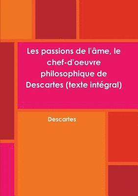 Les passions de l'me, le chef-d'oeuvre philosophique de Descartes (texte intgral) 1