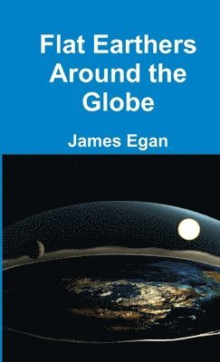 James Egan - Flat Earthers Around the Globe, Häftad