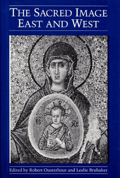 Robert Ousterhout, Leslie Brubaker - Sacred Image East and West, Inbunden