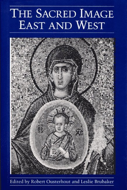 Robert Ousterhout, Leslie Brubaker - Sacred Image East and West, Inbunden