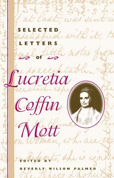 Lucretia Coffin Mott, Beverly Wilson Palmer - Selected Letters of Lucretia Coffin Mott, Inbunden