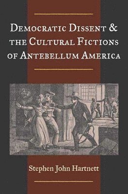 Democratic Dissent and the Cultural Fictions of Antebellum America 1