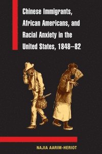 bokomslag Chinese Immigrants, African Americans, and Racial Anxiety in the United States, 1848-82