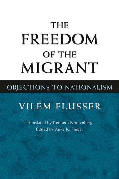 Vilem Flusser, Anke K. Finger - Freedom of the Migrant, Inbunden