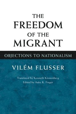 Vilem Flusser, Anke K. Finger - Freedom of the Migrant, Inbunden