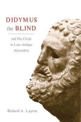 Richard A. Layton - Didymus the Blind and His Circle in Late-Antique Alexandria, Inbunden