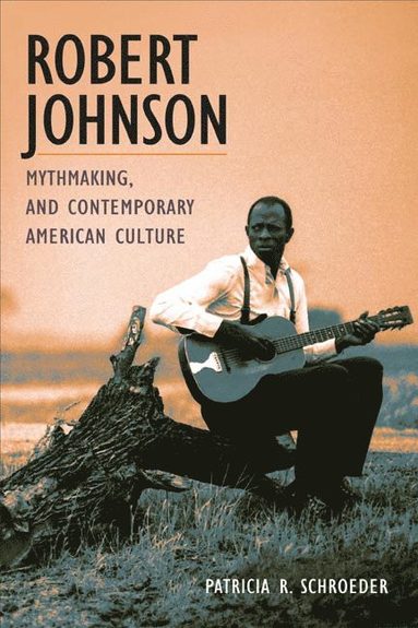 bokomslag Robert Johnson, Mythmaking, and Contemporary American Culture
