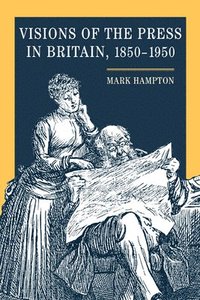 bokomslag Visions of the Press in Britain, 1850-1950