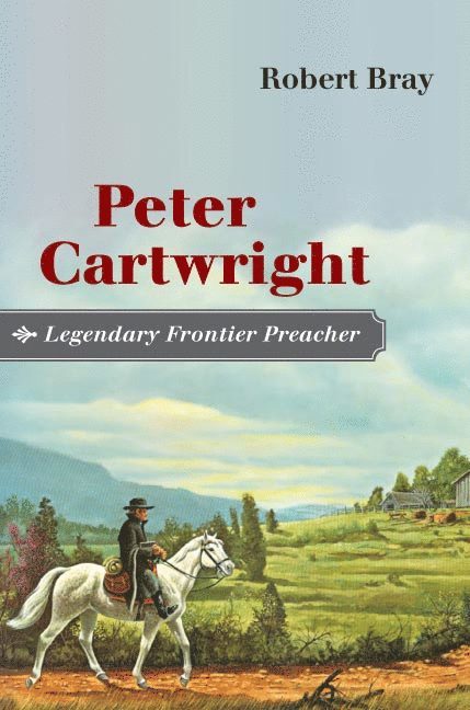 Robert Bray - Peter Cartwright, Legendary Frontier Preacher, Inbunden