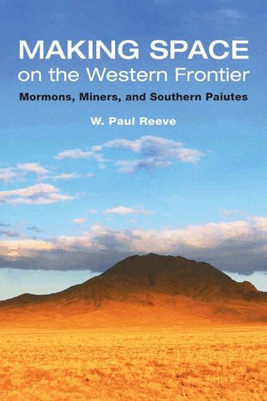 W. Paul Reeve - Making Space on the Western Frontier:, Inbunden