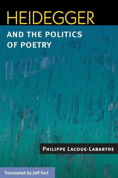 Philippe Lacoue-Labarthe - Heidegger and the Politics of Poetry, Inbunden