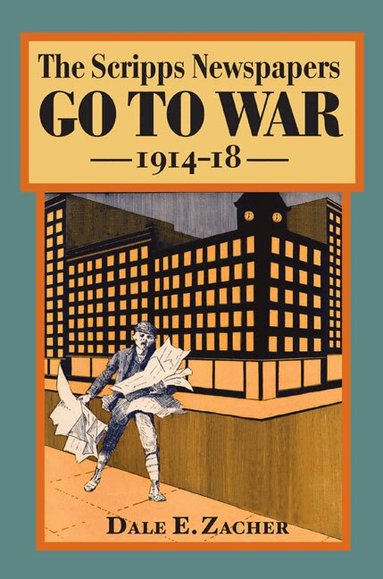 Dale Zacher - Scripps Newspapers Go to War, 1914-18, Inbunden
