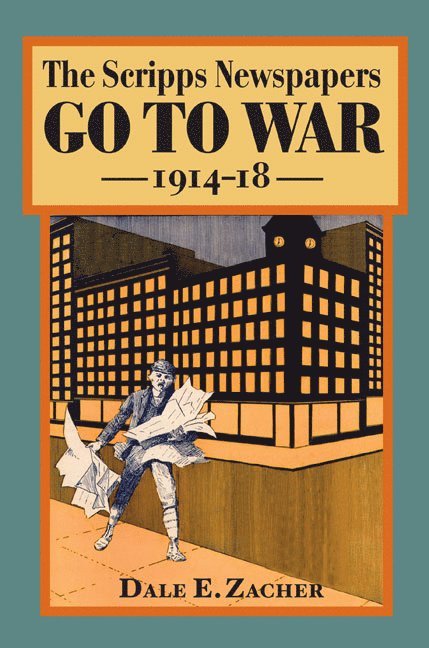 Dale Zacher - Scripps Newspapers Go to War, 1914-18, Inbunden