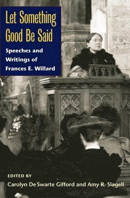 Frances E. Willard, Carolyn De Sware Gifford, Amy R. Slagell - Let Something Good Be Said, Inbunden