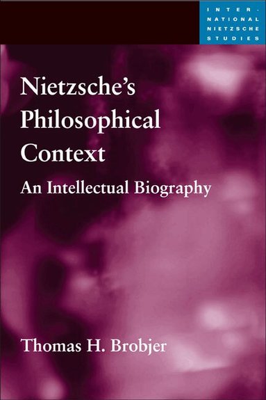Thomas H Brobjer - Nietzsche's Philosophical Context, Inbunden