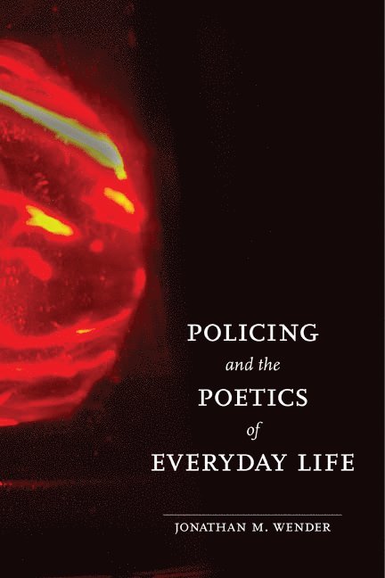Jonathan M. Wender - Policing and the Poetics of Everyday Life, Inbunden