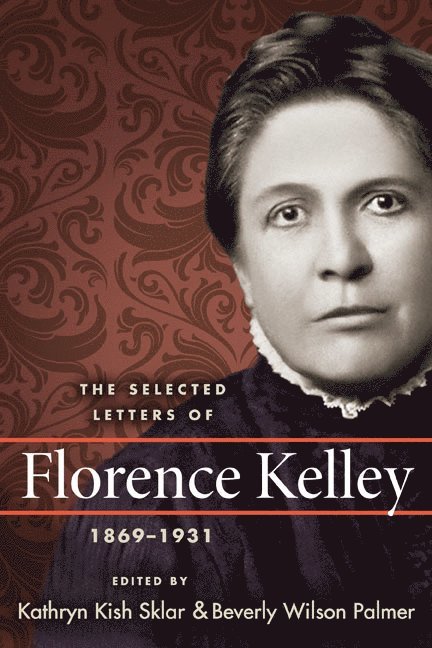 Florence Kelley, Kathryn Kish Sklar, Beverly Wilson Palmer - Selected Letters of Florence Kelley, 1869-1931, Inbunden