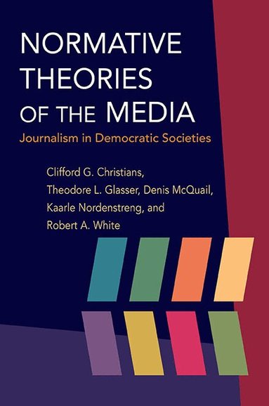 Clifford G Christians, Theodore Glasser, Denis McQuail, Kaarle Nordenstreng, Robert A. White - Normative Theories of the Media, Inbunden