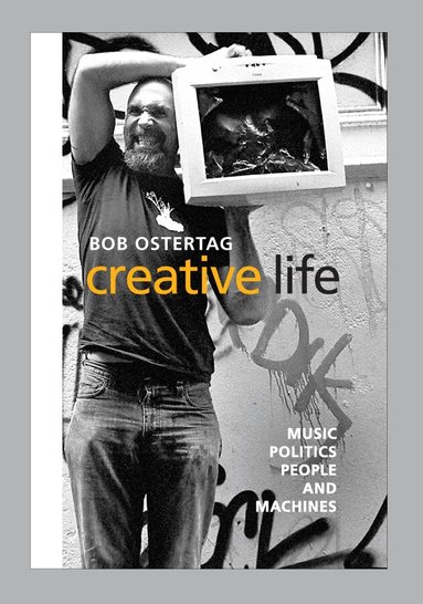 Bob Ostertag - Creative Life, Inbunden