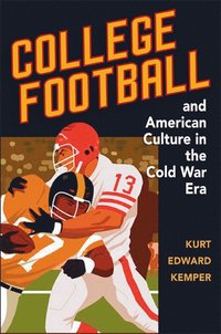 bokomslag College Football and American Culture in the Cold War Era