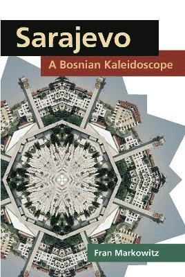 Fran Markowitz - Sarajevo: a Bosnian Kaleidoscope, Inbunden