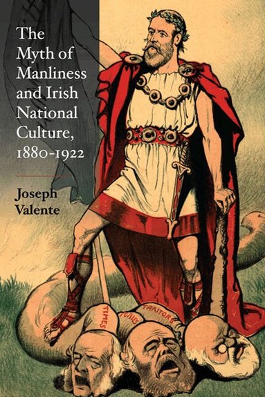 Joseph Valente - Myth of Manliness in Irish National Culture, 1880-1922, Inbunden
