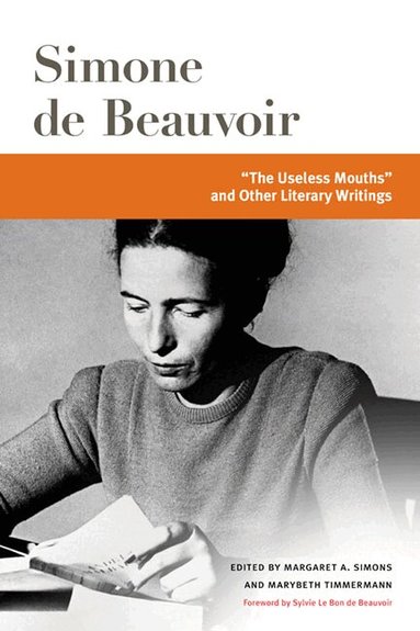 Simone de Beauvoir, Margaret A. Simons, Marybeth Timmermann - "the Useless Mouths" and Other Literary Writings, Inbunden