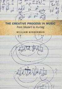 bokomslag The Creative Process in Music from Mozart to Kurtag