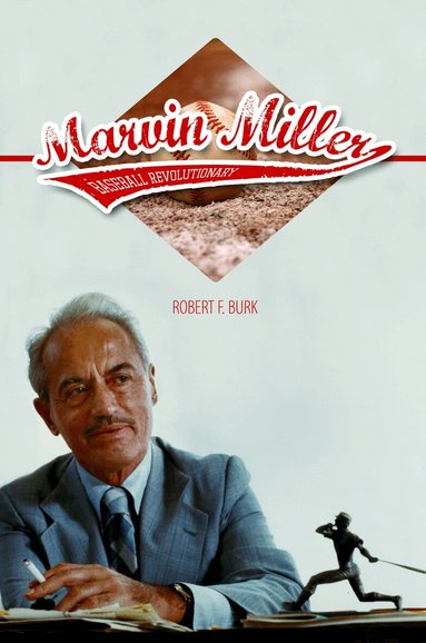 Robert F Burk - Marvin Miller, Baseball Revolutionary, Inbunden