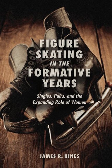 James R Hines - Figure Skating in the Formative Years, Inbunden