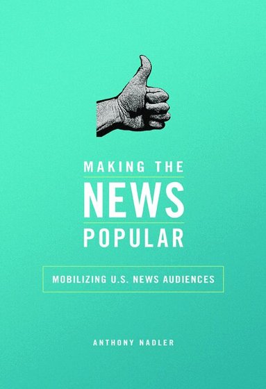 Anthony M Nadler - Making the News Popular, Inbunden