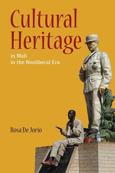 Rosa De Jorio - Cultural Heritage in Mali in the Neoliberal Era, Inbunden