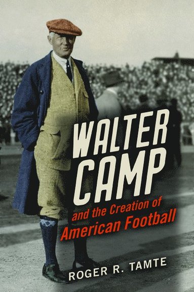 bokomslag Walter Camp and the Creation of American Football
