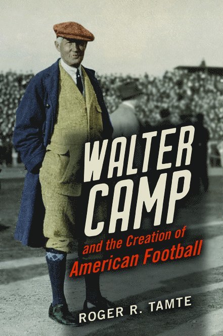 Walter Camp and the Creation of American Football 1