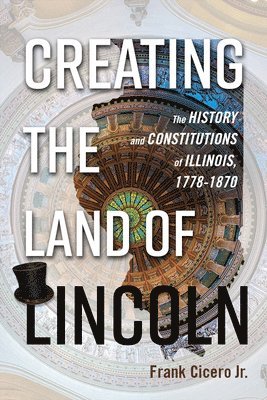 Frank Cicero Jr., Frank Cicero Jr - Creating the Land of Lincoln, Inbunden