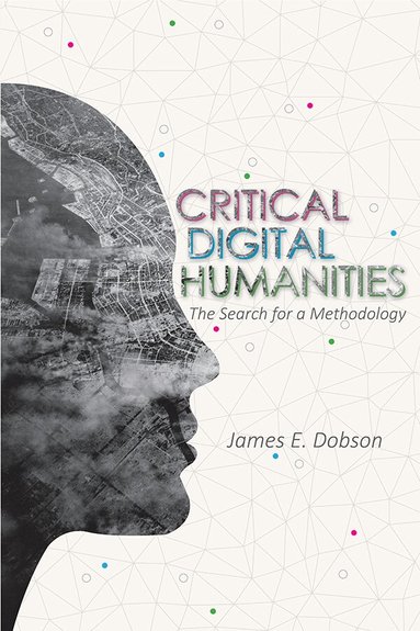 James E Dobson - Critical Digital Humanities, Inbunden