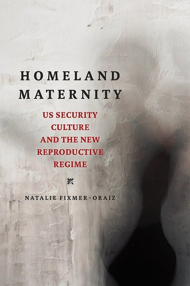 Natalie Fixmer-Oraiz - Homeland Maternity, Inbunden
