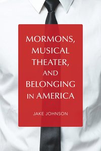 bokomslag Mormons, Musical Theater, and Belonging in America