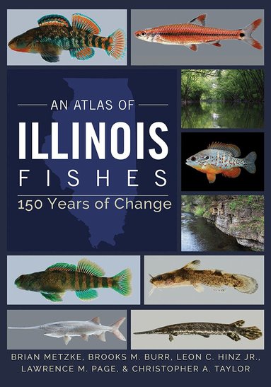 Brian A. Metzke, Brooks M. Burr, Leon C. Hinz Jr., Lawrence M. Page, Christopher A. Taylor - Atlas of Illinois Fishes, Inbunden